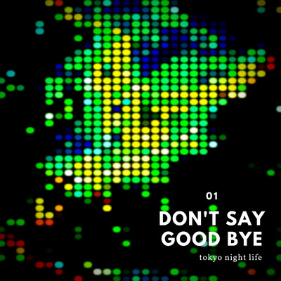 DON'T SAY GOOD BYE