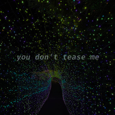 you don't tease me