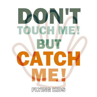 DON'T TOUCH ME! BUT CATCH ME!