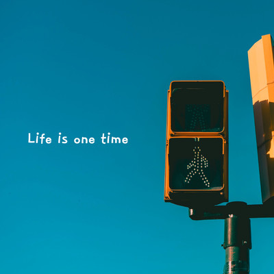 Life is one time