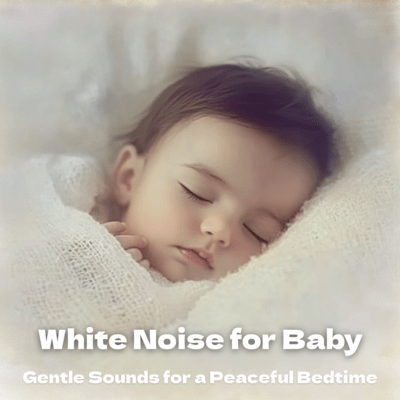 White Noise for Baby: Gentle Sounds for a Peaceful Bedtime