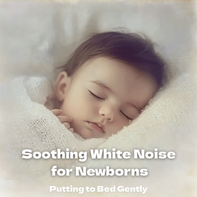 Soothing White Noise for Newborns: Putting to Bed Gently