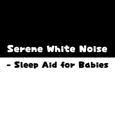 Serene White Noise - Sleep Aid for Babies