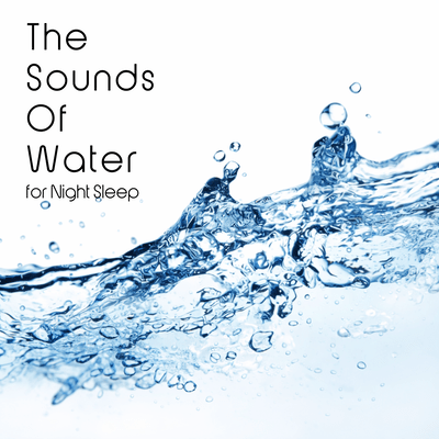 The Sounds Of Water for Night Sleep