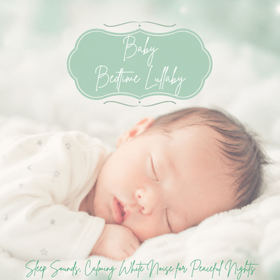 Baby Bedtime Lullaby - Sleep Sounds, Calming White Noise for Peaceful Nights