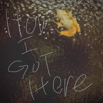 How I Got Here