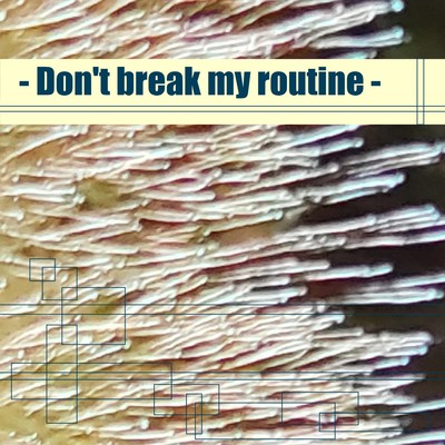 Don't break my Routine