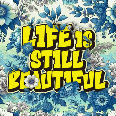 LIFE IS STILL BEAUTIFUL
