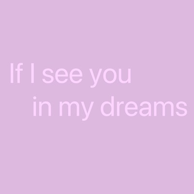 If I see you in my dreams