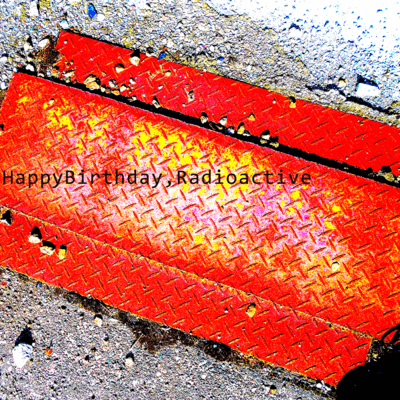 HappyBirthday, Radioactive
