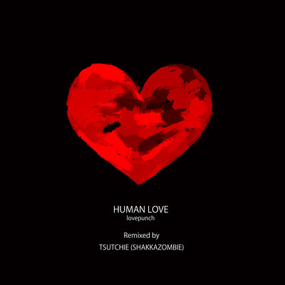 HUMAN LOVE (Remixed by TSUTCHIE (SHAKKAZOMBIE))