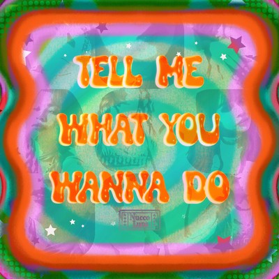 Tell me what you wanna do