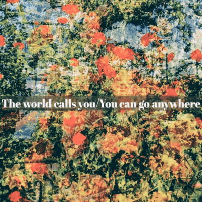 The world calls you/You can go anywhere