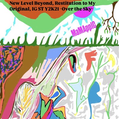 New Level Beyond, Restitution to My Original, IG ST Y2K21 -Over the Sky-