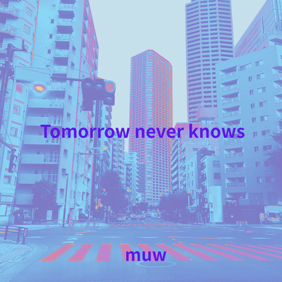 Tomorrow never knows