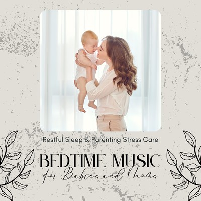 Bedtime Music for Babies and Moms - Restful Sleep & Parenting Stress Care