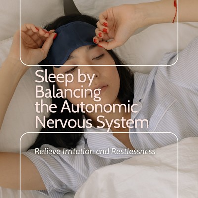 Sleep by Balancing the Autonomic Nervous System - Relieve Irritation and Restlessness