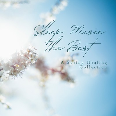 Sleep Music The Best - A Spring Healing Collection