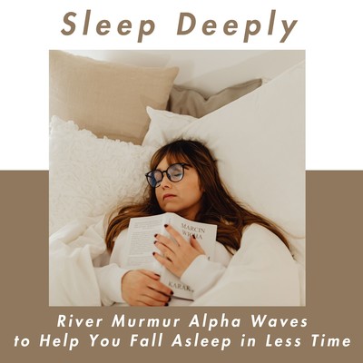 Sleep Deeply - River Murmur Alpha Waves to Help You Fall Asleep in Less Time