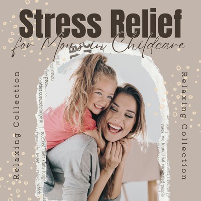 Stress Relief for Moms in Childcare - Relaxing Collection