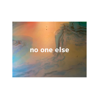 no one else