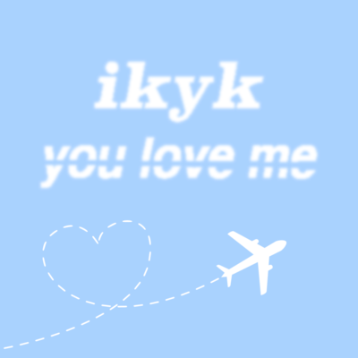 ikyk you love me