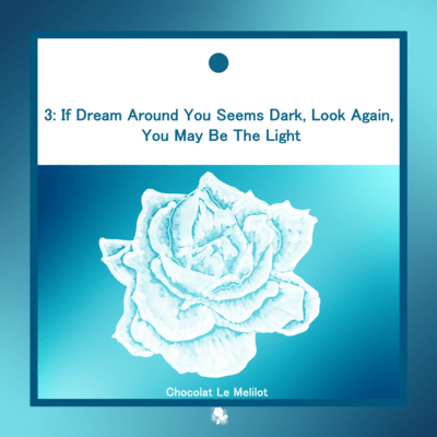 3: If Dream Around You Seems Dark, Look Again, You May Be The Light