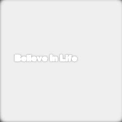 Believe in Life
