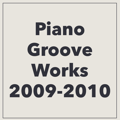 Piano Groove Works 2009-2010