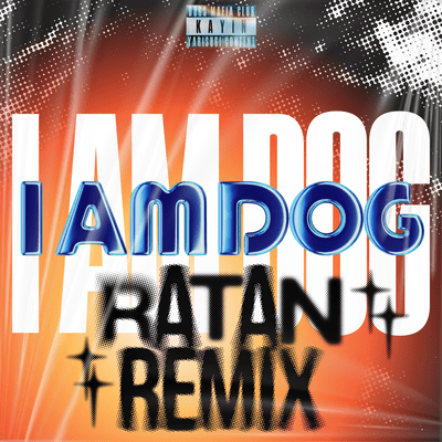 I AM DOG (RATAN REMIX)