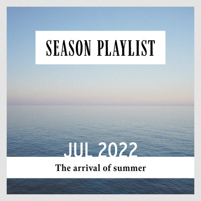 SEASON PLAYLIST -The arrival of summer-