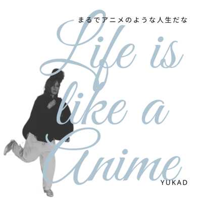 Life is like a anime