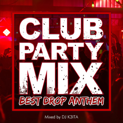 CLUB PARTY MIX -BEST DROP ANTHEM- mixed by DJ K3ITA