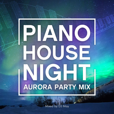 PIANO HOUSE NIGHT -AURORA PARTY MIX- mixed by DJ May