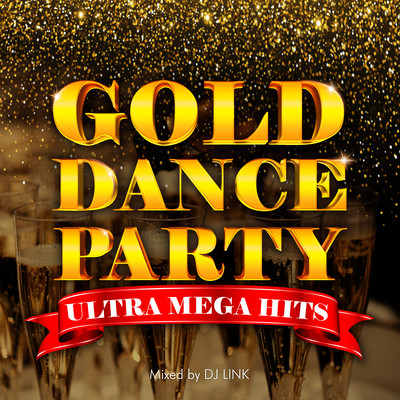 GOLD DANCE PARTY -ULTRA MEGA HITS- mixed by DJ LINK (DJ MIX)