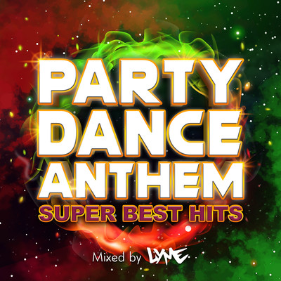 PARTY DANCE ANTHEM -SUPER BEST HITS- mixed by DJ LYME (DJ MIX)