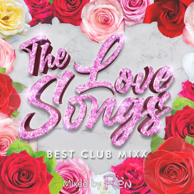 The Love Songs -Best Club Mixx- mixed by DJ Ren (DJ MIX)