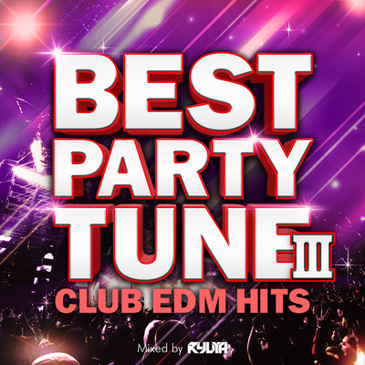 BEST PARTY TUNE III -CLUB EDM HITS- mixed by RYUYA (DJ MIX)