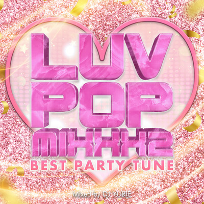 LUV POP MIXXX 2 -BEST PARTY TUNE- mixed by DJ YURIE (DJ MIX)