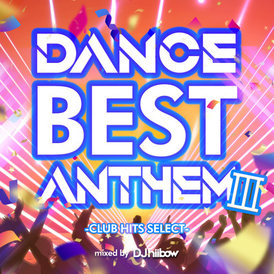 DANCE BEST ANTHEM III -CLUB HITS SELECT- mixed by DJ hiibow (DJ MIX)