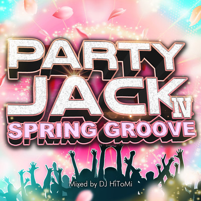 PARTY JACK IV -SPRING GROOVE- mixed by DJ HiToMi (DJ MIX)