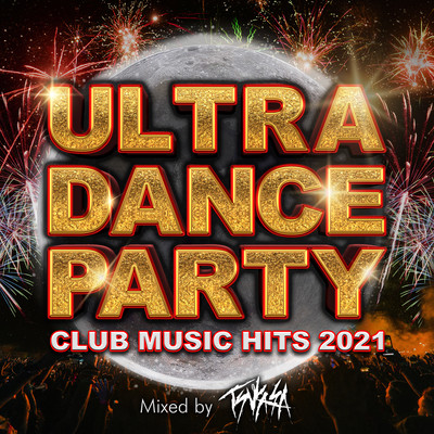 ULTRA DANCE PARTY -CLUB MUSIC HITS 2021-mixed by DJ TSUKASA (DJ MIX)