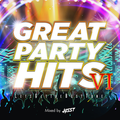 GREAT PARTY HITS VI -LET'S GET THE BEST TUNE- mixed by NISSY (DJ MIX)