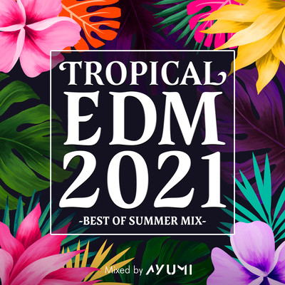 TROPICAL EDM 2021-BEST OF SUMMER MIX- mixed by DJ AYUMI (DJ MIX)