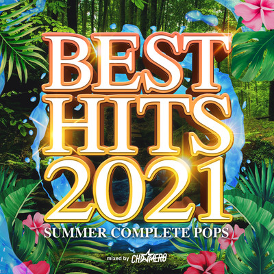 BEST HITS 2021 -SUMMER COMPLETE POPS- mixed by DJ CHIMERO (DJ MIX)