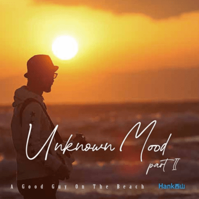 UNKNOWN MOOD part II - A Good Guy On The Beach