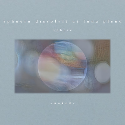 sphaera dissolvit ut luna plena (naked)