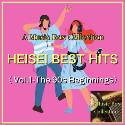 A Musicbox Collection: HEISEI BEST HITS Vol.1- The 90s Beginnings