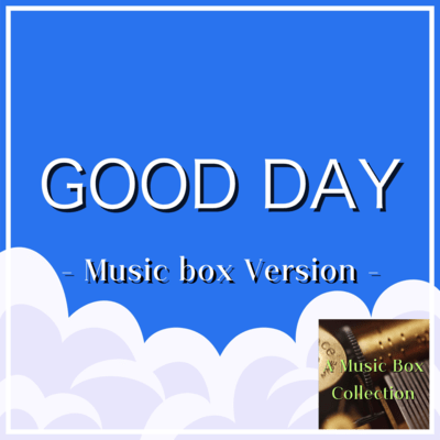 GOOD DAY (music box ver.)