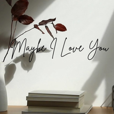 Maybe I Love You